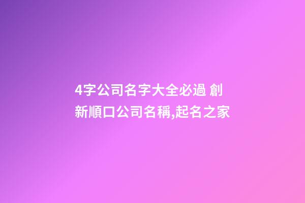 4字公司名字大全必過 創新順口公司名稱,起名之家-第1張-公司起名-玄機派